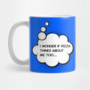 I wonder if pizza thinks about me too Mug
